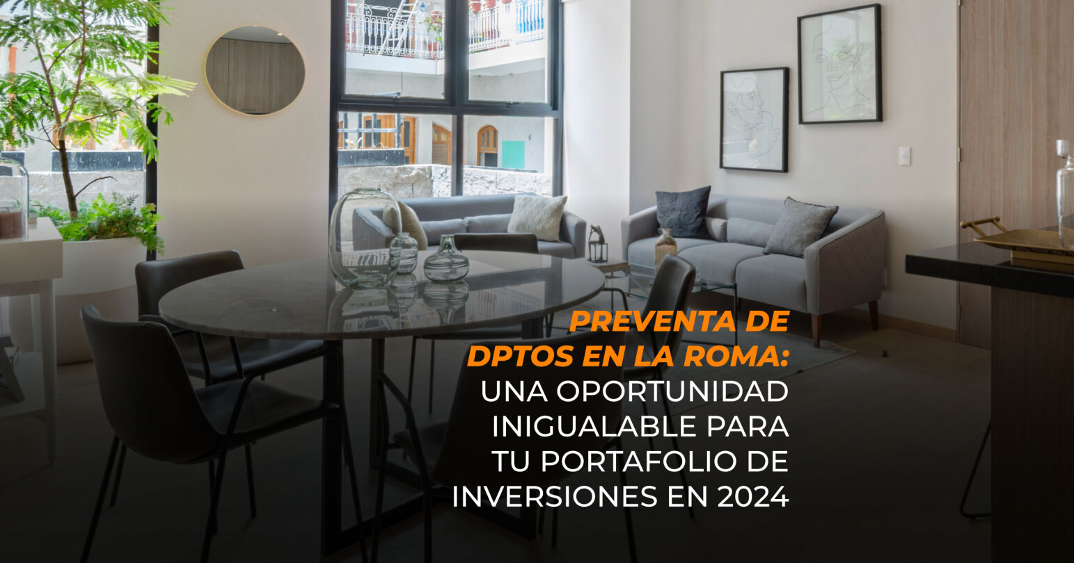 Preventa de departamentos en la Roma: Una Oportunidad Inigualable para Tu Portafolio de Inversiones en 2024