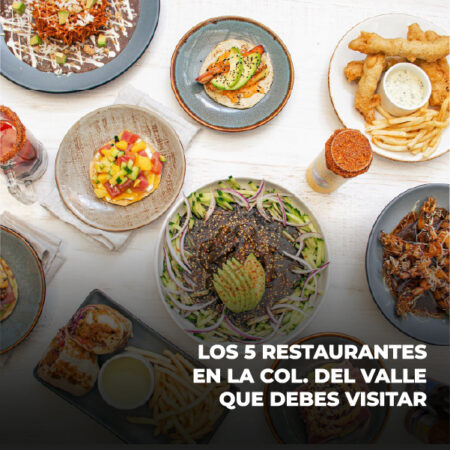 Los 5 restaurantes en la Colonia Del Valle que debes visitar