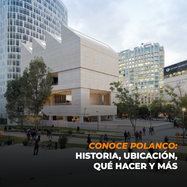 Conoce Polanco: historia, ubicación, qué hacer y más