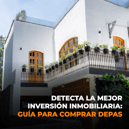 Detecta la mejor inversión inmobiliaria: guía para comprar depas