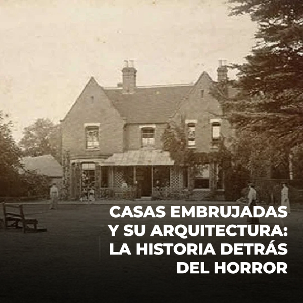 Casas embrujadas y su arquitectura: la historia detrás del horror