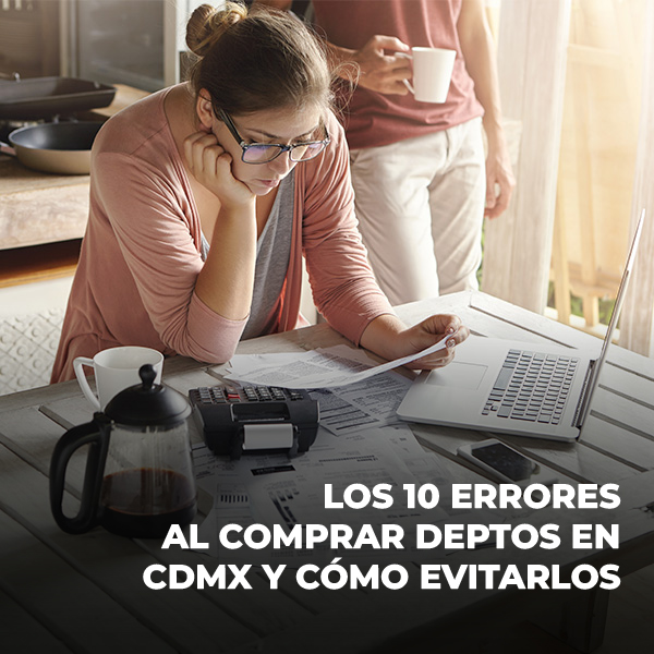 10 errores al comprar departamentos en CDMX y cómo evitarlos