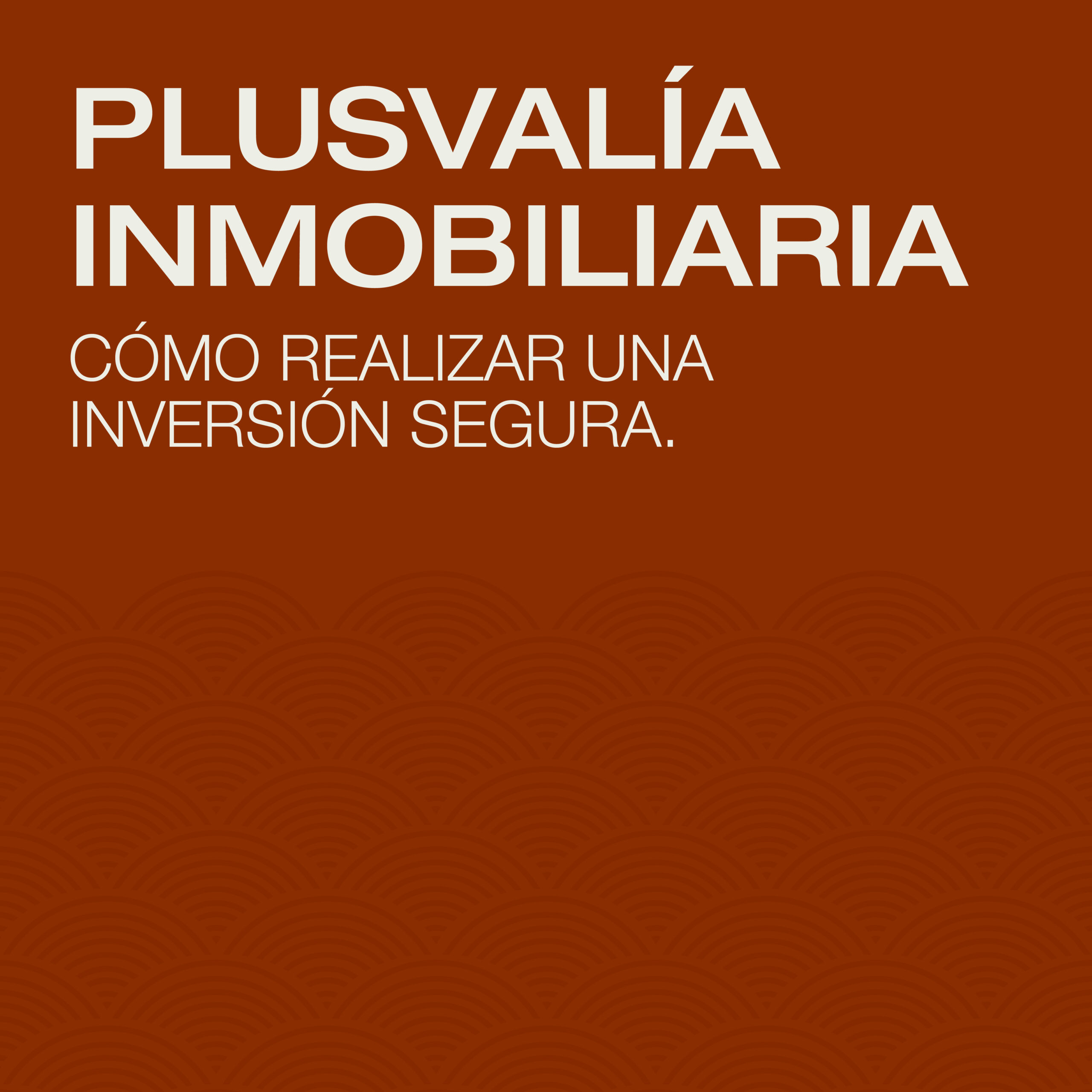 Plusvalía inmobiliaria: cómo realizar una inversión segura.